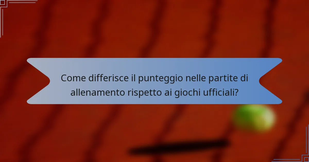 Come differisce il punteggio nelle partite di allenamento rispetto ai giochi ufficiali?