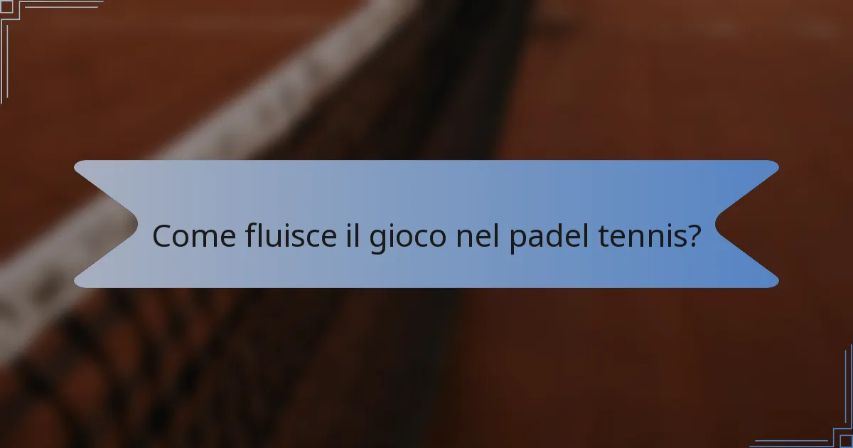 Come fluisce il gioco nel padel tennis?
