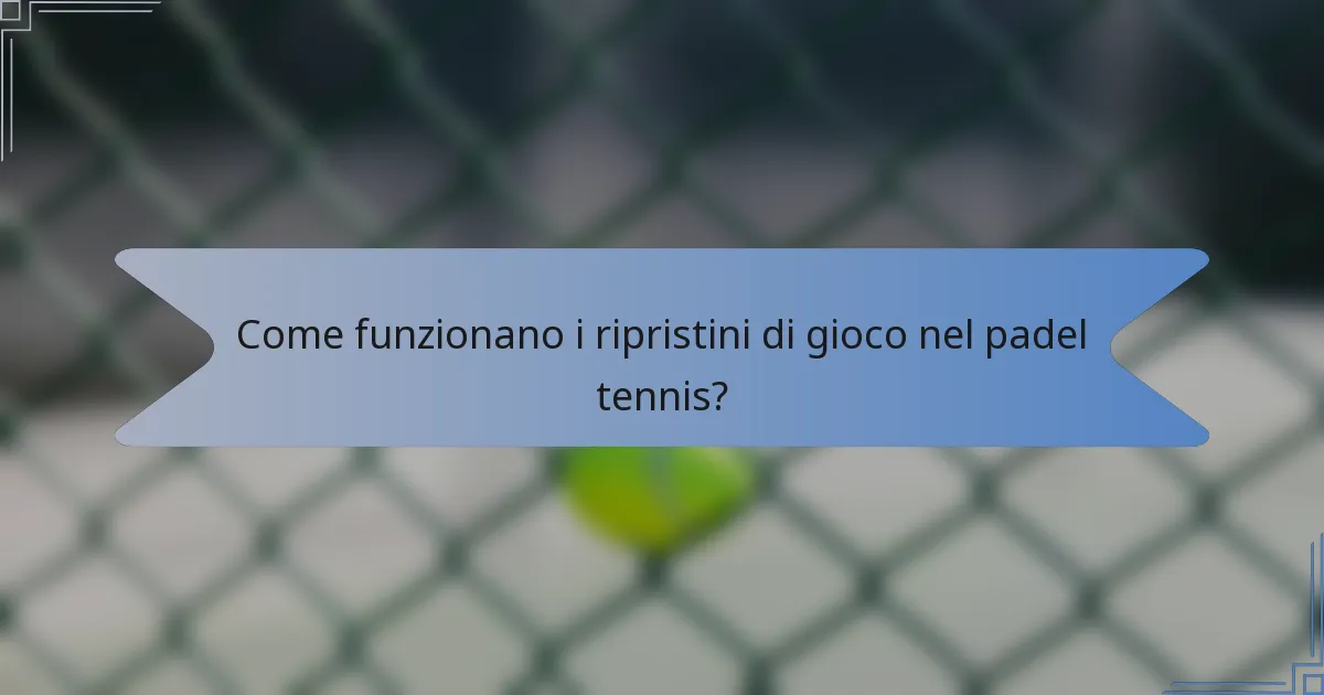 Come funzionano i ripristini di gioco nel padel tennis?