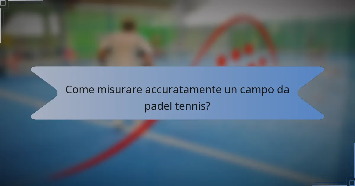 Come misurare accuratamente un campo da padel tennis?