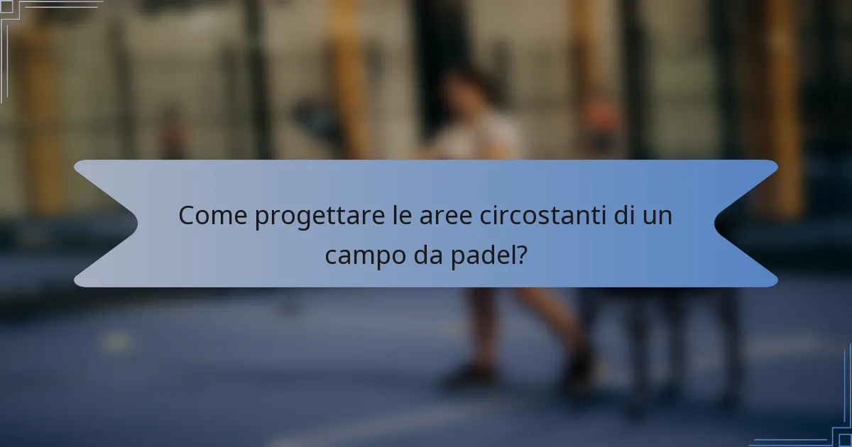Come progettare le aree circostanti di un campo da padel?