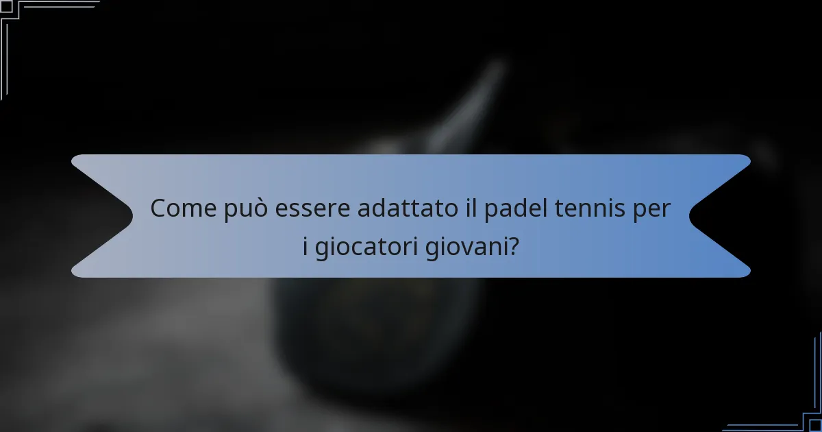 Come può essere adattato il padel tennis per i giocatori giovani?