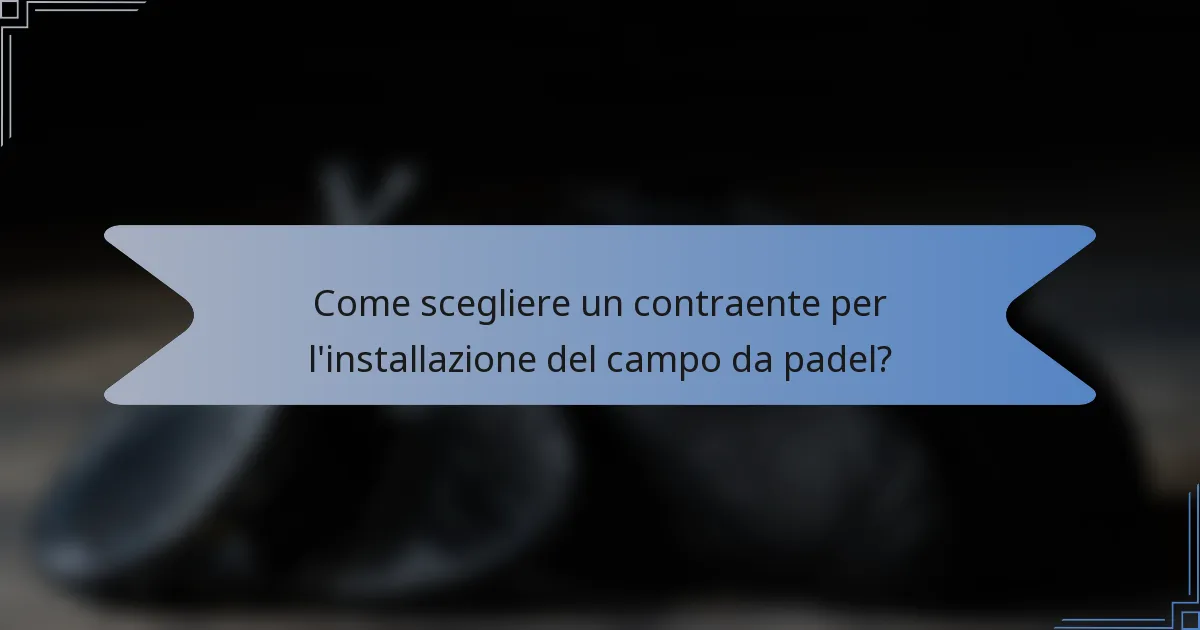 Come scegliere un contraente per l'installazione del campo da padel?