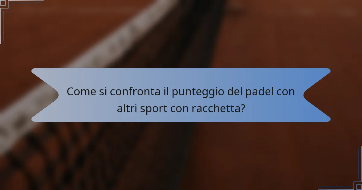 Come si confronta il punteggio del padel con altri sport con racchetta?