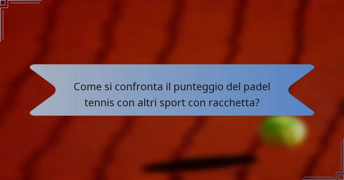 Come si confronta il punteggio del padel tennis con altri sport con racchetta?