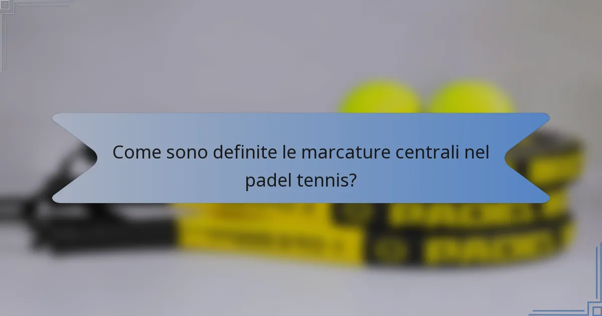 Come sono definite le marcature centrali nel padel tennis?
