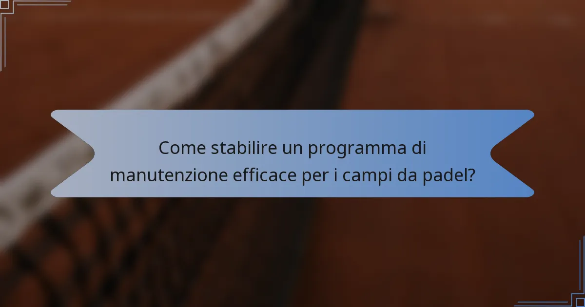 Come stabilire un programma di manutenzione efficace per i campi da padel?
