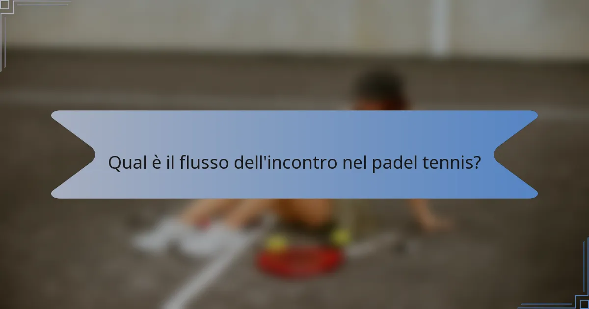 Qual è il flusso dell'incontro nel padel tennis?