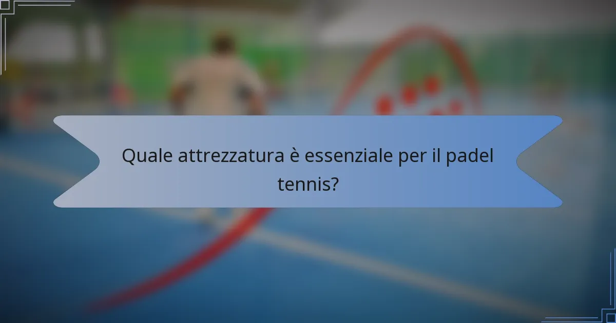 Quale attrezzatura è essenziale per il padel tennis?