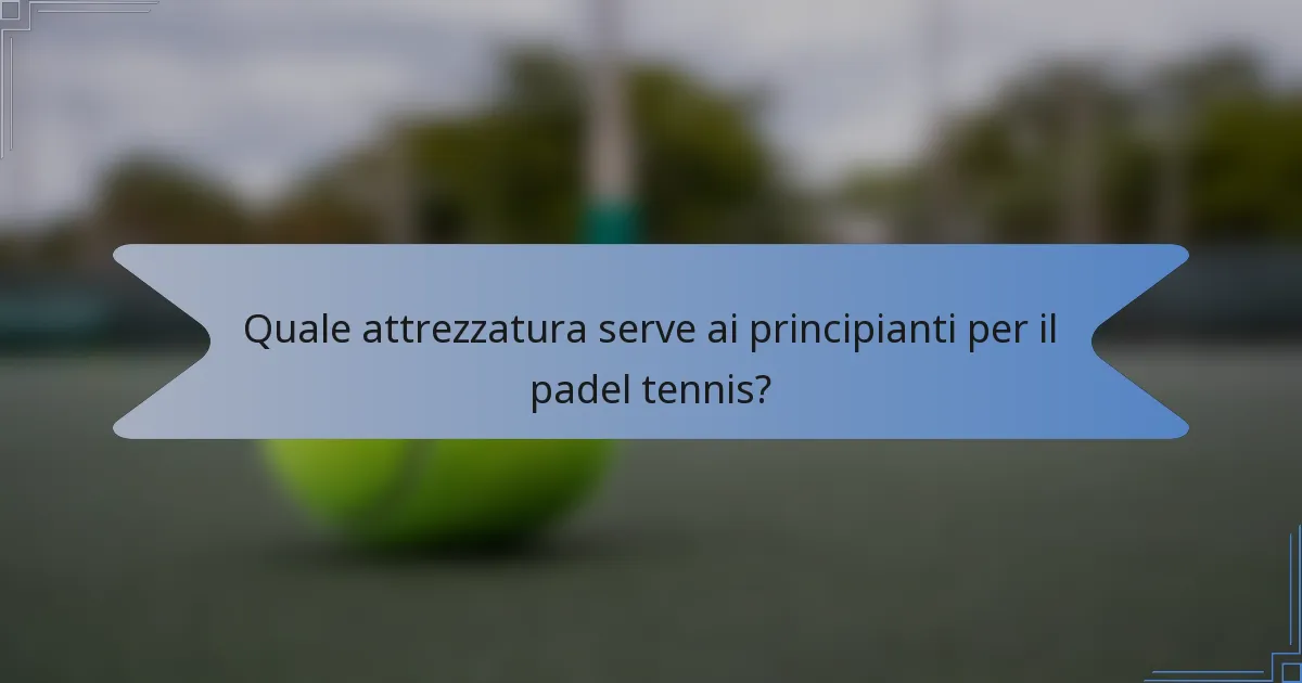 Quale attrezzatura serve ai principianti per il padel tennis?