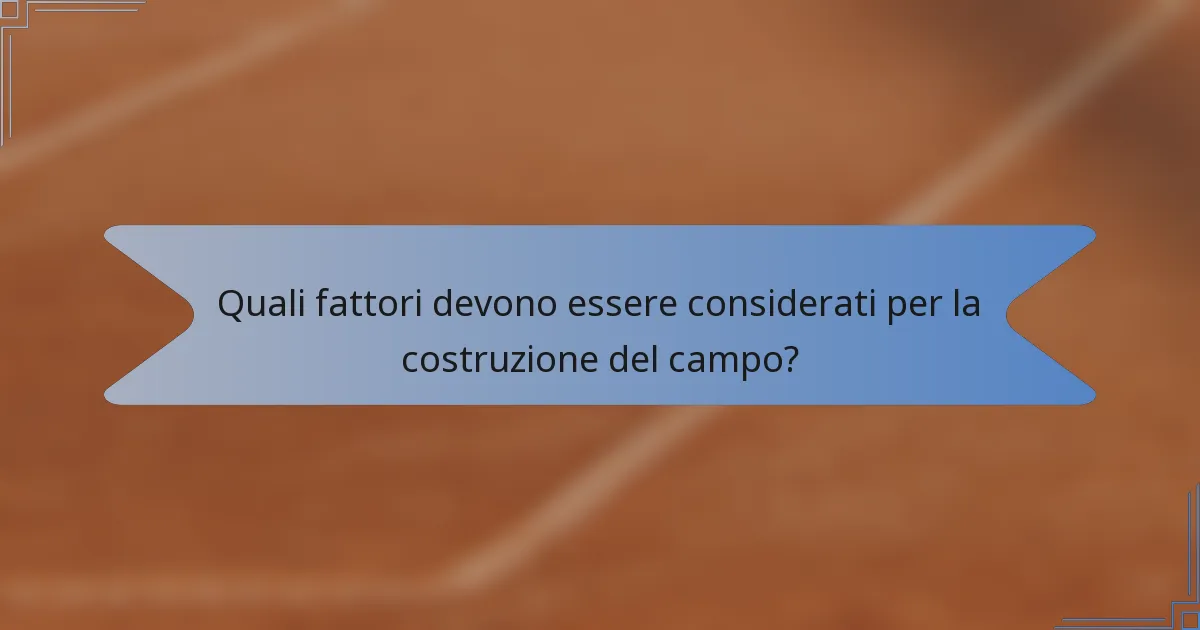 Quali fattori devono essere considerati per la costruzione del campo?