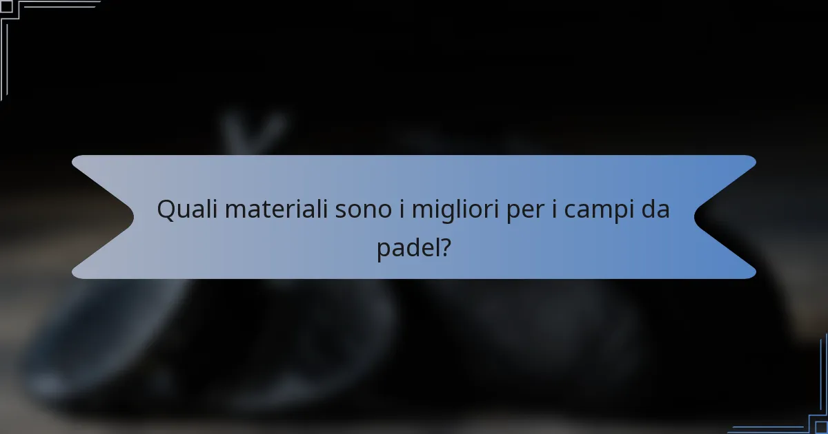 Quali materiali sono i migliori per i campi da padel?