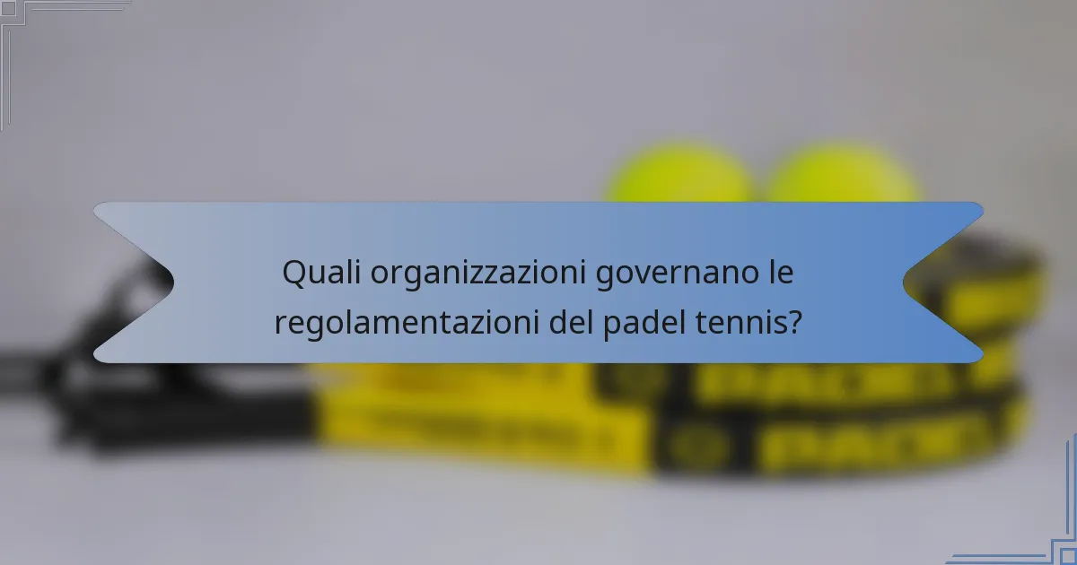 Quali organizzazioni governano le regolamentazioni del padel tennis?