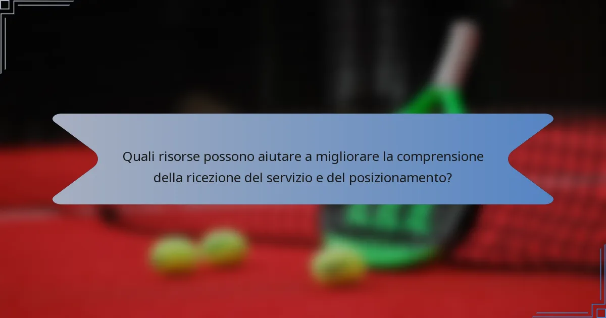 Quali risorse possono aiutare a migliorare la comprensione della ricezione del servizio e del posizionamento?