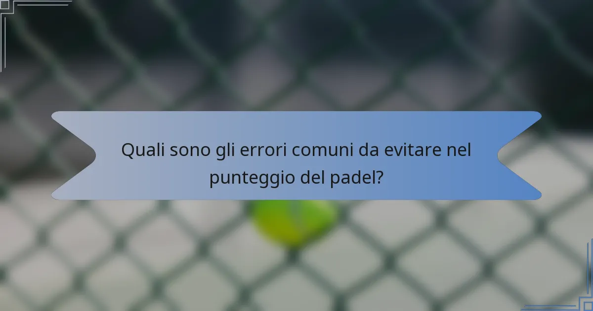 Quali sono gli errori comuni da evitare nel punteggio del padel?