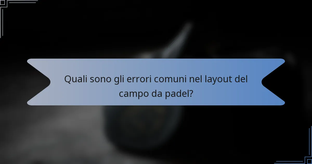 Quali sono gli errori comuni nel layout del campo da padel?