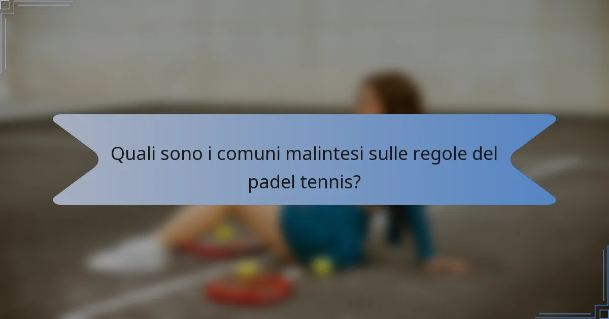 Quali sono i comuni malintesi sulle regole del padel tennis?