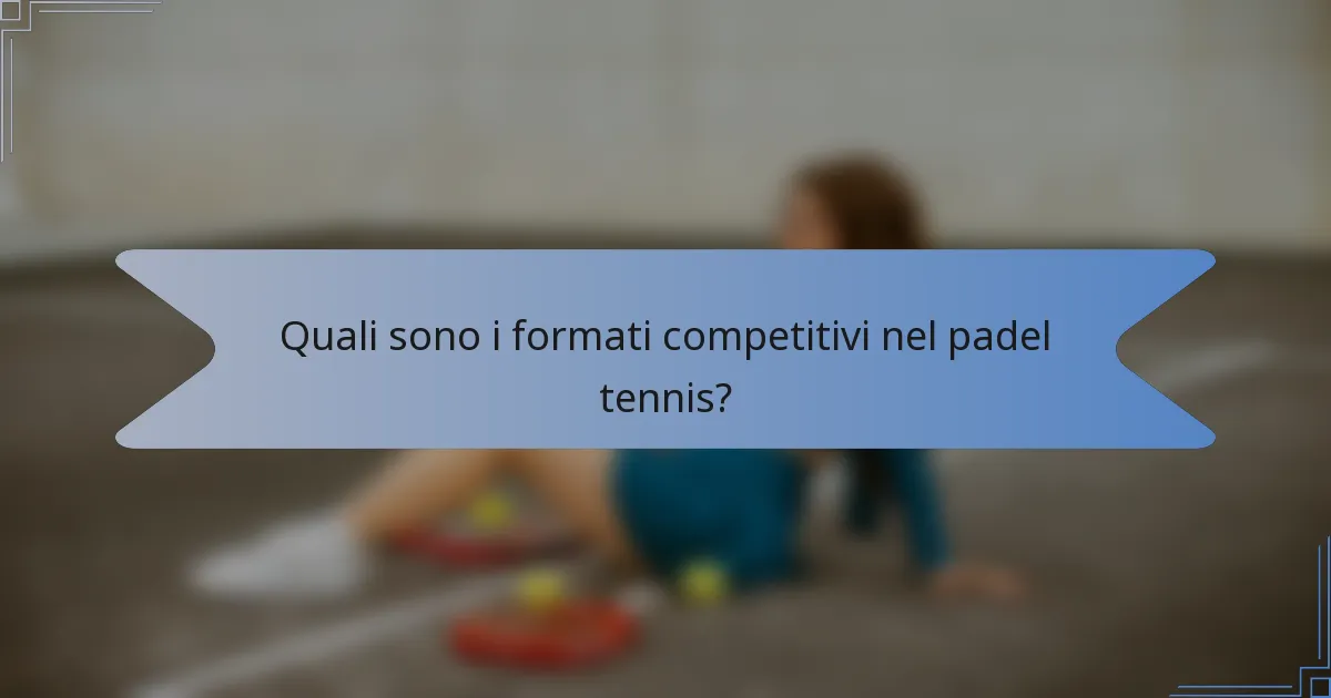 Quali sono i formati competitivi nel padel tennis?