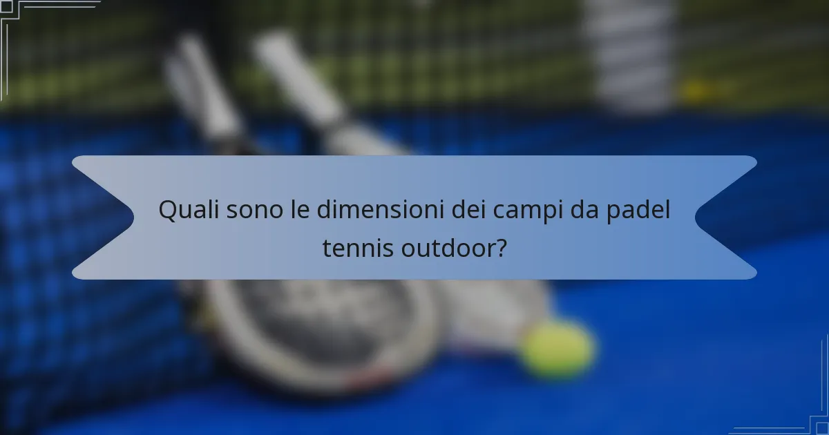 Quali sono le dimensioni dei campi da padel tennis outdoor?