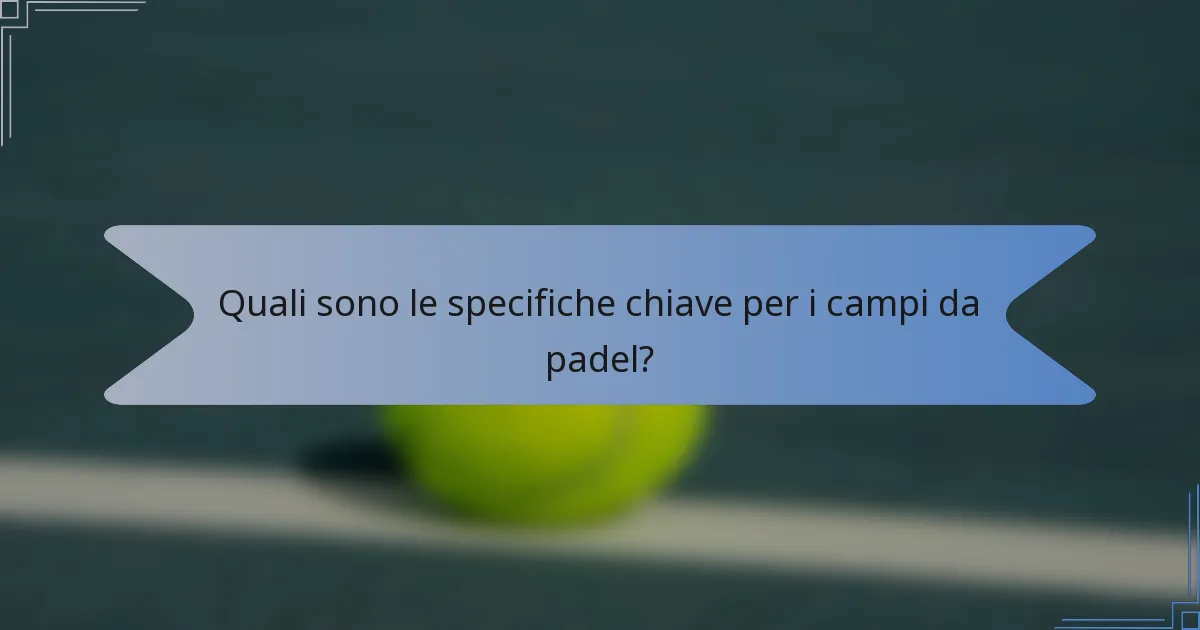 Quali sono le specifiche chiave per i campi da padel?