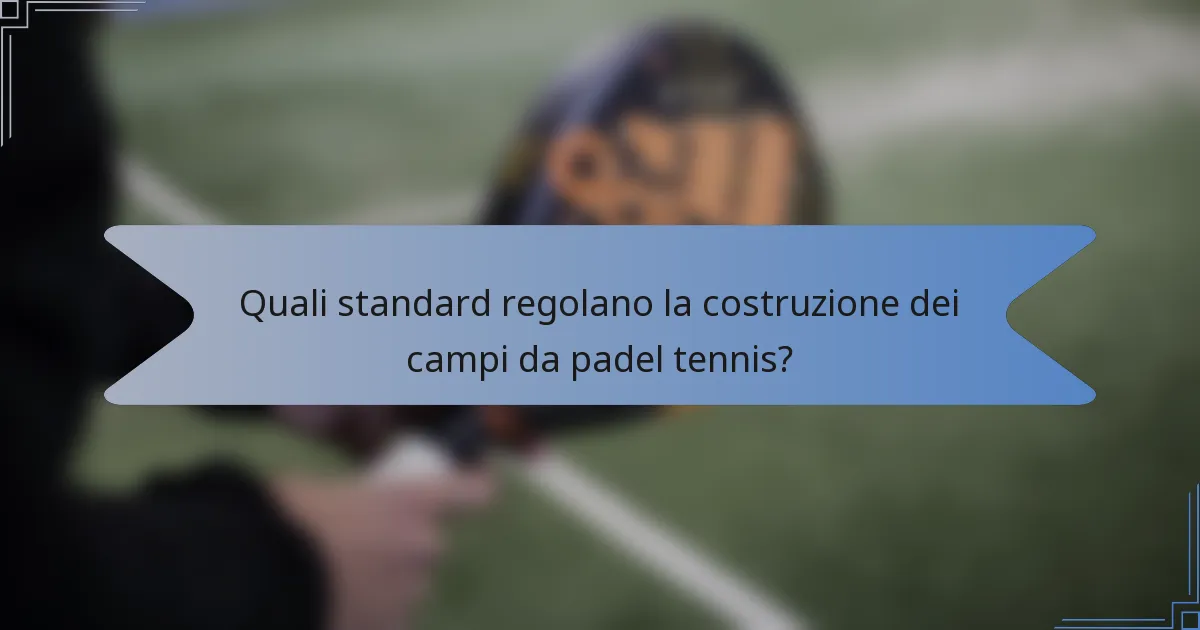 Quali standard regolano la costruzione dei campi da padel tennis?