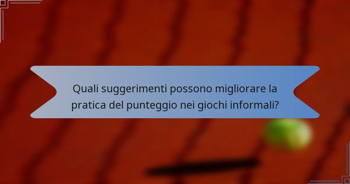 Quali suggerimenti possono migliorare la pratica del punteggio nei giochi informali?
