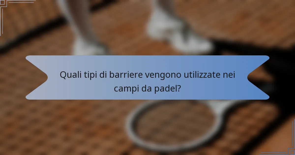 Quali tipi di barriere vengono utilizzate nei campi da padel?